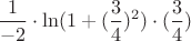 \dfrac{1}{-2} \cdot  \ln(1+(\dfrac{3}{4})^{2}) \cdot (\dfrac{3}{4})