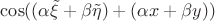 $\cos((\alpha\tilde\xi+\beta\tilde\eta)+(\alpha x+\beta y))$