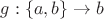 $g:\left\lbrace a,b \right\rbrace \to b$ $g:\left\lbrace a,b \right\rbrace \to b$