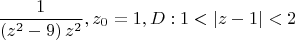 \[
\frac{1}
{{\left( {z^2  - 9} \right)z^2 }},z_0  = 1,D:1 < \left| {z - 1} \right| < 2
\]