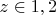$z \in {1,2}$