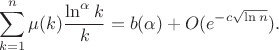 $$\sum\limits_{k=1}^n \mu (k) \frac{\ln ^{\alpha} k}{k}=b(\alpha)+O(e^{-c \sqrt{\ln n}}).$$