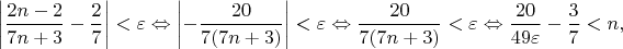 $$
\left|\frac{2n-2}{7n+3}-\frac27\right|<\varepsilon
\Leftrightarrow
\left|-\frac{20}{7(7n+3)}\right|<\varepsilon
\Leftrightarrow
\frac{20}{7(7n+3)}<\varepsilon
\Leftrightarrow
\frac{20}{49\varepsilon}-\frac{3}{7}<n,
$$