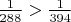 $\frac 1{288}>\frac 1{394}$