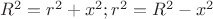 $R^2 = r^2 + x^2; r^2 = R^2 - x^2$