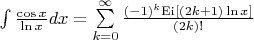 $\[\int {\frac{{\cos x}}{{\ln x}}dx}  = \sum\limits_{k = 0}^\infty  {\frac{{{{( - 1)}^k}{\mathop{\rm Ei}\nolimits} [(2k + 1)\ln x]}}{{(2k)!}}} \]$