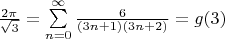 $\frac{2\pi}{\sqrt{3}}=\sum\limits_{n=0}^{\infty}\frac{6}{(3n+1)(3n+2)}=g(3)$