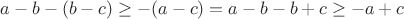 $a - b - (b - c) \geq - (a - c) = a - b - b + c \geq - a + c$