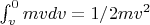 $\int_v^0mvdv=1/2mv^2 $
