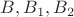 $B, B_1, B_2$