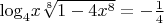 $\[{\log _4}x\sqrt[8]{{1 - 4{x^8}}} =  - \frac{1}{4}\]$