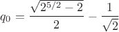 $q_0=\dfrac{\sqrt{2^{5/2}-2}}{2}-\dfrac{1}{\sqrt{2}}$
