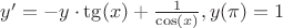 $y' = -y\cdot\tg(x) + \frac{1}{\cos(x)}, y(\pi) = 1$