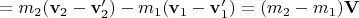 $=m_2(\mathbf v_2-\mathbf v'_2)-m_1(\mathbf v_1-\mathbf v'_1)=(m_2-m_1)\mathbf V$