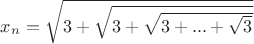 $x_n = \sqrt{3+\sqrt{3+\sqrt{3+...+\sqrt{3}}}}$
