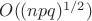 $O((npq)^{1/2})$