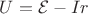 $U = \mathcal {E} - Ir$