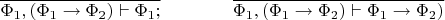 $\overline{\Phi_1,(\Phi_1\to\Phi_2)\vdash\Phi_1;}\hspace{40}\overline{\Phi_1,(\Phi_1\to\Phi_2)\vdash\(\Phi_1\to\Phi_2)}$