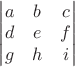 $\begin{vmatrix}a&b&c\\d&e&f\\g&h&i\end{vmatrix}$