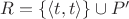 $R=\{\langle t, t \rangle\}\cup P'$