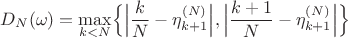 $$D_N(\omega) = \max_{k<N}\Bigl\{\Bigl|\frac{k}{N} - \eta_{k+1}^{(N)}\Bigr|, \Bigl|\frac{k+1}{N} - \eta_{k+1}^{(N)}\Bigr|\Bigr\}$$