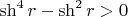 $\sh^4{r}-\sh^2{r}>0$
