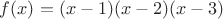 $f(x)=(x-1)(x-2)(x-3)$