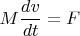 $M \dfrac{dv}{dt}=F$