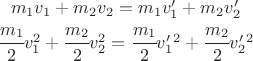 $$ \begin{matrix} m_1 v_1 + m_2 v_2 =m_1 v'_1 + m_2 v'_2 \\ \cfrac{m_1}{2} v_1^2 + \cfrac{m_2}{2} v_2^2 = \cfrac{m_1}{2} v'_1^2 + \cfrac{m_2}{2} v'_2^2  \end{matrix} $$