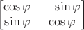 $$\begin{bmatrix}
 \cos\varphi&-\sin\varphi \\
 \sin\varphi& \cos\varphi 
\end{bmatrix}$$