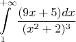 $$\int\limits_{1}^{+\infty} \frac{(9x+5)dx}{(x^2+2)^3}$$