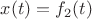 $x(t)=f_2 (t)$