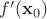 $f'(\mathbf{x}_0)$