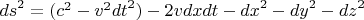 ${{ds}^2} = {({c^2} - {v^2}{{dt}^2})} - {2vdxdt} - {{dx}^2} - {{dy}^2} - {{dz}^2}$