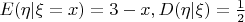 $E( \eta | \xi = x) = 3 - x, D(\eta | \xi)=\frac{1}{2}$
