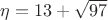 $\eta=13+\sqrt{97}$