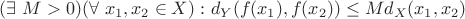 $(\exists\ M>0)(\forall\ x_{1},x_{2}\in X):$ $d_{Y}(f(x_{1}),f(x_{2}))\le Md_{X}(x_{1},x_{2})$