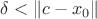 $\delta< \|c-x_0\|$