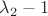 $\lambda_2-1$