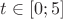 $t\in \left[ 0;5 \right]$
