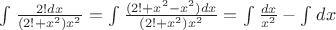 $\int_{}^{}{ \frac {2!dx} {(2!+x^2)x^2}} = \int_{}^{}{ \frac {(2!+x^2-x^2)dx} {(2!+x^2)x^2}} = \int_{}^{}{ \frac {dx} {x^2}} - \int_{}^{}{dx}$