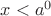 $x<a^0$