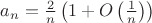 $a_n=\frac2n\left(1+O\left(\frac1n\right)\right)$