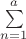 $\sum\limits_{n=1}^a$