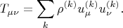$$
T_{\mu \nu} = \sum\limits_{k} \rho^{(k)} u^{(k)}_{\mu} u^{(k)}_{\nu}.
$$