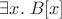 $\exists x. \; B[x]$
