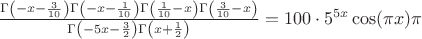 $\frac{\Gamma \left(-x-\frac{3}{10}\right) \Gamma \left(-x-\frac{1}{10}\right) \Gamma   \left(\frac{1}{10}-x\right) \Gamma \left(\frac{3}{10}-x\right)}{\Gamma \left(-5   x-\frac{3}{2}\right) \Gamma \left(x+\frac{1}{2}\right)}=100 \cdot  5^{5 x} \cos (\pi  x)\pi$