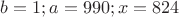 $b =   1; a = 990; x = 824$