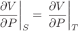 $$\left.\frac{\partial V}{\partial P}\right|_S=\left.\frac{\partial V}{\partial P}\right|_T$$