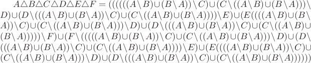 $A \triangle B \triangle C \triangle D \triangle E \triangle F = ((((((A \setminus B) \cup(B \setminus A)) \setminus C) \cup (C \setminus ((A \setminus B) \cup (B \setminus A))) \setminus D) \cup (D \setminus (((A \setminus B) \cup (B \setminus A)) \setminus C) \cup (C \setminus ((A \setminus B) \cup (B \setminus A)))) \setminus E) \cup (E ((((A \setminus B) \cup(B \setminus A)) \setminus C) \cup (C \setminus ((A \setminus B) \cup (B \setminus A))) \setminus D) \cup (D \setminus (((A \setminus B) \cup (B \setminus A)) \setminus C) \cup (C \setminus ((A \setminus B) \cup (B \setminus A))))) \setminus F) \cup (F \setminus (((((A \setminus B) \cup(B \setminus A)) \setminus C) \cup (C \setminus ((A \setminus B) \cup (B \setminus A))) \setminus D) \cup (D \setminus (((A \setminus B) \cup (B \setminus A)) \setminus C) \cup (C \setminus ((A \setminus B) \cup (B \setminus A)))) \setminus E) \cup (E ((((A \setminus B) \cup(B \setminus A)) \setminus C) \cup (C \setminus ((A \setminus B) \cup (B \setminus A))) \setminus D) \cup (D \setminus (((A \setminus B) \cup (B \setminus A)) \setminus C) \cup (C \setminus ((A \setminus B) \cup (B \setminus A))))))$
